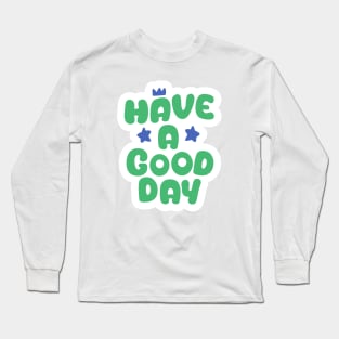 have a good day Long Sleeve T-Shirt